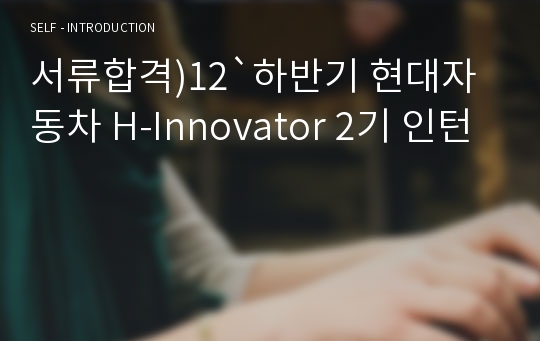 서류합격)12`하반기 현대자동차 H-Innovator 2기 인턴