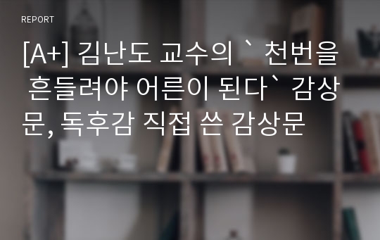 [A+] 김난도 교수의 ` 천번을 흔들려야 어른이 된다` 감상문, 독후감 직접 쓴 감상문