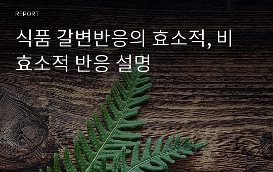 식품 갈변반응의 효소적, 비효소적 반응 설명