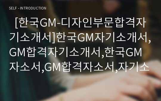   [한국GM-디자인부문합격자기소개서]한국GM자기소개서,GM합격자기소개서,한국GM자소서,GM합격자소서,자기소개서,자소서,입사지원서