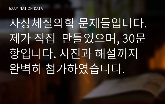 사상체질의학 문제들입니다. 제가 직접  만들었으며, 30문항입니다. 사진과 해설까지 완벽히 첨가하였습니다.