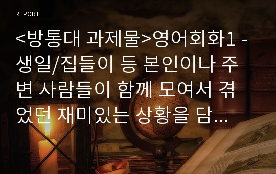 &lt;방통대 과제물&gt;영어회화1 - 생일/집들이 등 본인이나 주변 사람들이 함께 모여서 겪었던 재미있는 상황을 담은 영어작문.