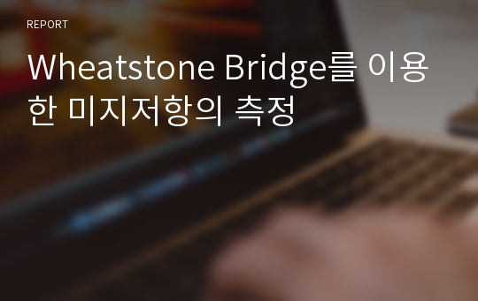 Wheatstone Bridge를 이용한 미지저항의 측정