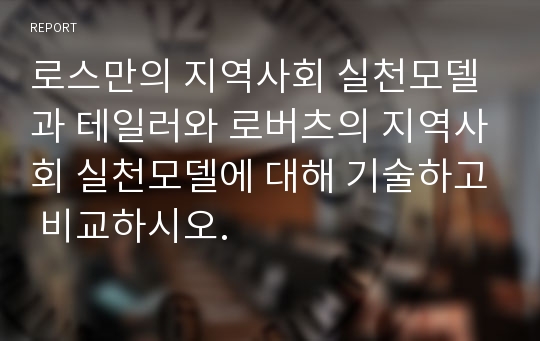 로스만의 지역사회 실천모델과 테일러와 로버츠의 지역사회 실천모델에 대해 기술하고 비교하시오.