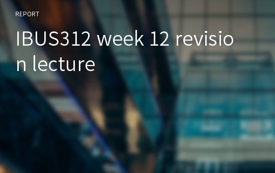 IBUS312 week 12 revision lecture