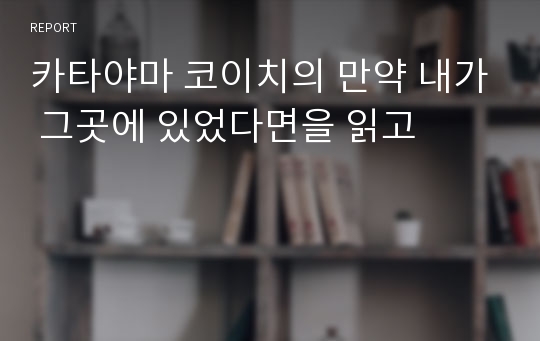 카타야마 코이치의 만약 내가 그곳에 있었다면을 읽고