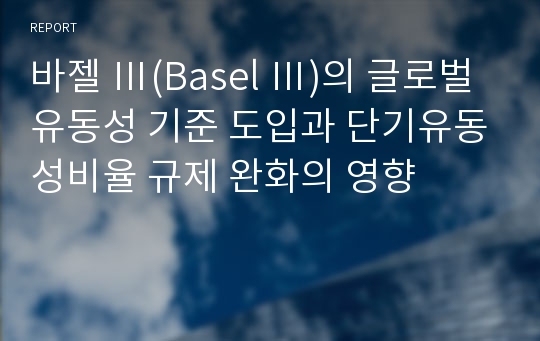 바젤 Ⅲ(Basel Ⅲ)의 글로벌 유동성 기준 도입과 단기유동성비율 규제 완화의 영향