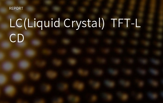 LC(Liquid Crystal)  TFT-LCD