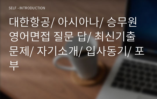 대한항공/ 아시아나/ 승무원 영어면접 질문 답/ 최신기출문제/ 자기소개/ 입사동기/ 포부