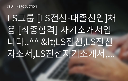 LS그룹 [LS전선-대졸신입]채용 [최종합격] 자기소개서입니다..^^ &lt;LS전선,LS전선자소서,LS전선자기소개서,LS전선연봉,LS전선지원동기,LS전선채용,LS산전,LS산전자소서,&gt;