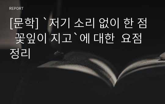 [문학] `저기 소리 없이 한 점  꽃잎이 지고`에 대한  요점정리