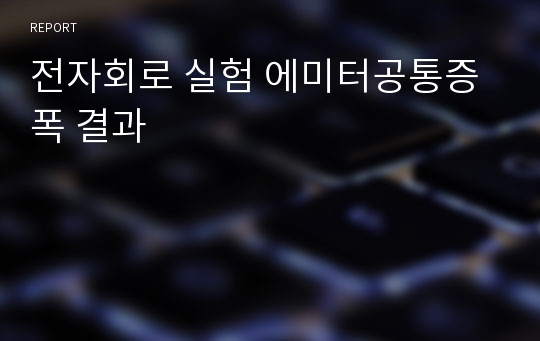 전자회로 실험 에미터공통증폭 결과