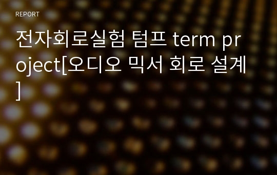 전자회로실험 텀프 term project[오디오 믹서 회로 설계]