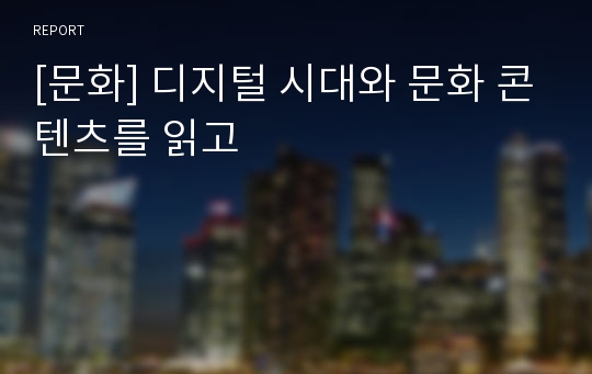 [문화] 디지털 시대와 문화 콘텐츠를 읽고