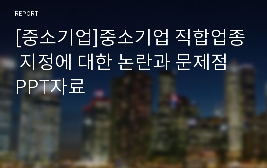 [중소기업]중소기업 적합업종 지정에 대한 논란과 문제점 PPT자료