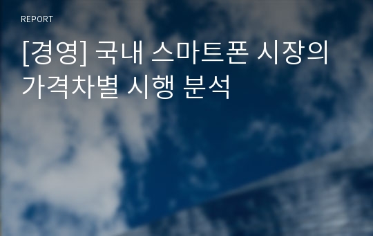 [경영] 국내 스마트폰 시장의 가격차별 시행 분석