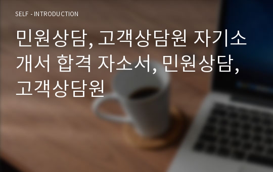 민원상담, 고객상담원 자기소개서 합격 자소서, 민원상담, 고객상담원