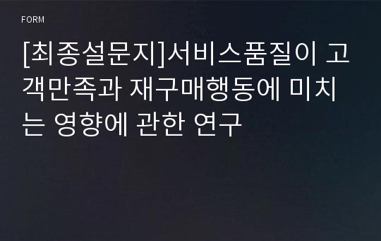 [최종설문지]서비스품질이 고객만족과 재구매행동에 미치는 영향에 관한 연구