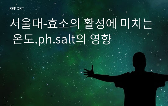 서울대-효소의 활성에 미치는 온도.ph.salt의 영향