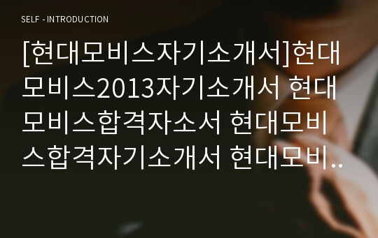 [현대모비스자기소개서]현대모비스2013자기소개서 현대모비스합격자소서 현대모비스합격자기소개서 현대모비스자소서 현대모비스2013자소서 현대모비스최신자소서 현대모비스최신자기소개서