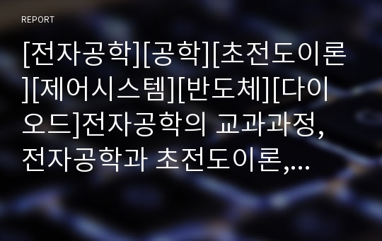 [전자공학][공학][초전도이론][제어시스템][반도체][다이오드]전자공학의 교과과정, 전자공학과 초전도이론, 전자공학과 제어시스템, 전자공학과 반도체, 전자공학과 다이오드 분석