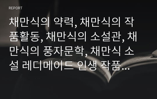 채만식의 약력, 채만식의 작품활동, 채만식의 소설관, 채만식의 풍자문학, 채만식 소설 레디메이드 인생 작품분석,태평천하 작품분석, 채만식의 소설 치숙 작품분석,소설 명일 작품분석