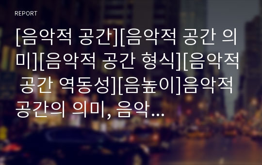 [음악적 공간][음악적 공간 의미][음악적 공간 형식][음악적 공간 역동성][음높이]음악적 공간의 의미, 음악적 공간의 형식, 음악적 공간의 역동성, 음악적 공간과 음높이 분석