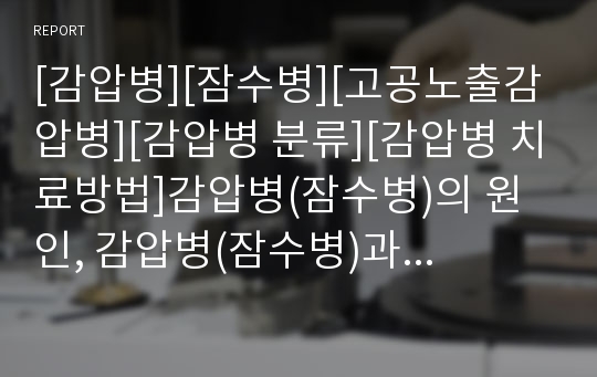 [감압병][잠수병][고공노출감압병][감압병 분류][감압병 치료방법]감압병(잠수병)의 원인, 감압병(잠수병)과 고공노출감압병, 감압병(잠수병)의 분류, 감압병(잠수병)의 치료방법