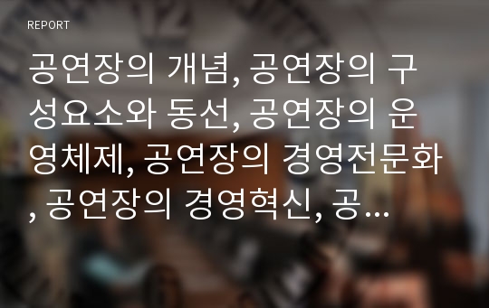 공연장의 개념, 공연장의 구성요소와 동선, 공연장의 운영체제, 공연장의 경영전문화, 공연장의 경영혁신, 공연장 전문인력확보, 공연장 운영재정, 공연장 무대시설 산정기준,활성화사례