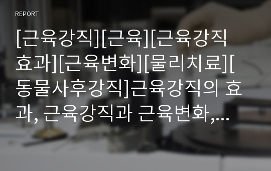 [근육강직][근육][근육강직 효과][근육변화][물리치료][동물사후강직]근육강직의 효과, 근육강직과 근육변화, 근육강직과 물리치료, 근육강직과 동물사후강직 분석(근육강직,물리치료)