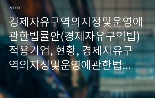 경제자유구역의지정및운영에관한법률안(경제자유구역법) 적용기업, 현황, 경제자유구역의지정및운영에관한법률안(경제자유구역법)문제점, 경제자유구역의지정및운영에관한법률안(경제자유구역법)사례