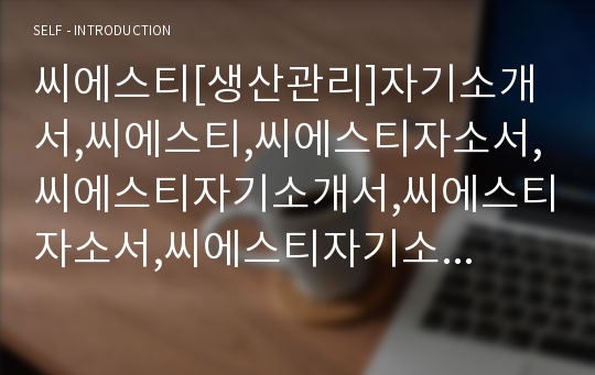 씨에스티[생산관리]자기소개서,씨에스티,씨에스티자소서,씨에스티자기소개서,씨에스티자소서,씨에스티자기소개서,씨에스티채용정보