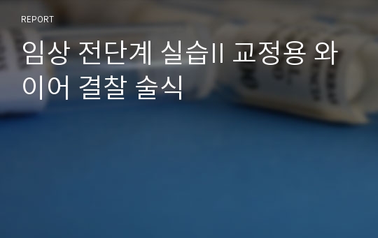 임상 전단계 실습II 교정용 와이어 결찰 술식