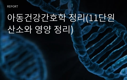 아동건강간호학 정리(11단원 산소와 영양 정리)