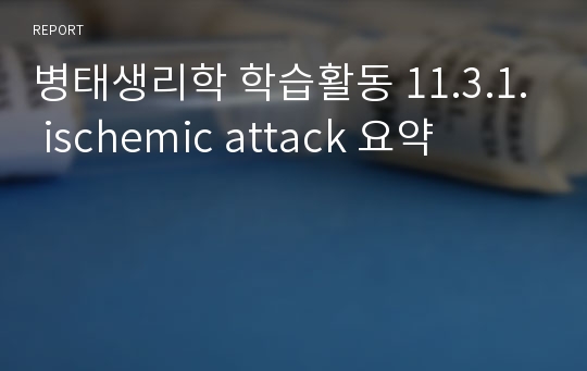 병태생리학 학습활동 11.3.1. ischemic attack 요약