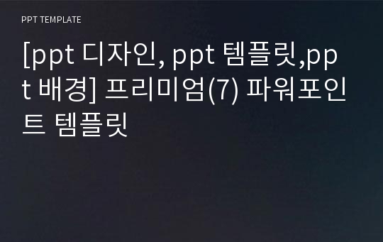 [ppt 디자인, ppt 템플릿,ppt 배경] 프리미엄(7) 파워포인트 템플릿