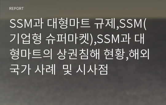 SSM과 대형마트 규제,SSM(기업형 슈퍼마켓),SSM과 대형마트의 상권침해 현황,해외국가 사례  및 시사점