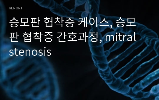 승모판 협착증 케이스, 승모판 협착증 간호과정, mitral stenosis