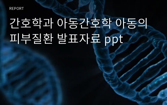 간호학과 아동간호학 아동의 피부질환 발표자료 ppt