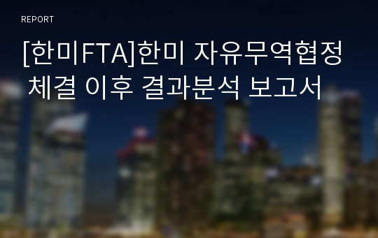 [한미FTA]한미 자유무역협정 체결 이후 결과분석 보고서