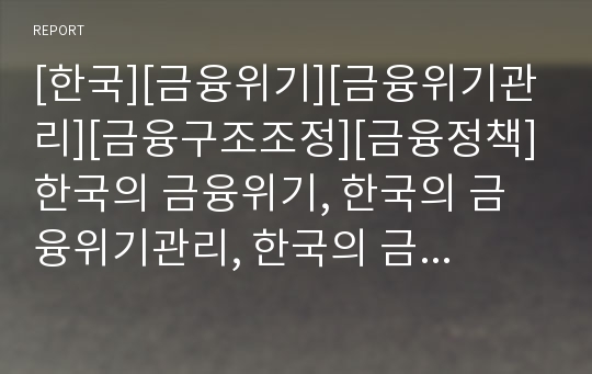 [한국][금융위기][금융위기관리][금융구조조정][금융정책]한국의 금융위기, 한국의 금융위기관리, 한국의 금융구조조정, 한국의 금융정책, 한국의 금융시스템, 한국의 금융정책과제