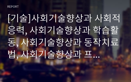 [기술]사회기술향상과 사회적응력, 사회기술향상과 학습활동, 사회기술향상과 동작치료법, 사회기술향상과 프로젝트접근법, 사회기술향상과 집단사회사업, 사회기술향상과 현장체험학습 분석