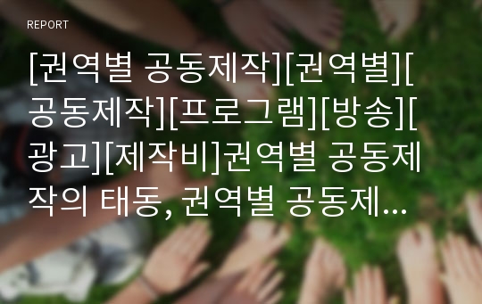 [권역별 공동제작][권역별][공동제작][프로그램][방송][광고][제작비]권역별 공동제작의 태동, 권역별 공동제작의 현황, 권역별 공동제작의 문제점, 권역별 공동제작의 평가 분석