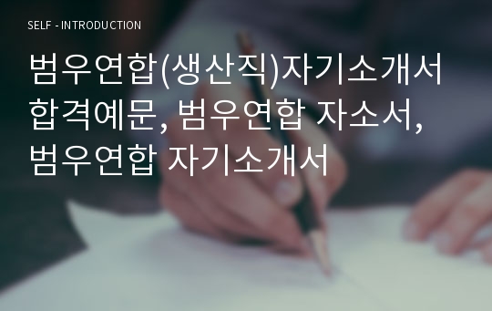 범우연합(생산직)자기소개서 합격예문, 범우연합 자소서, 범우연합 자기소개서