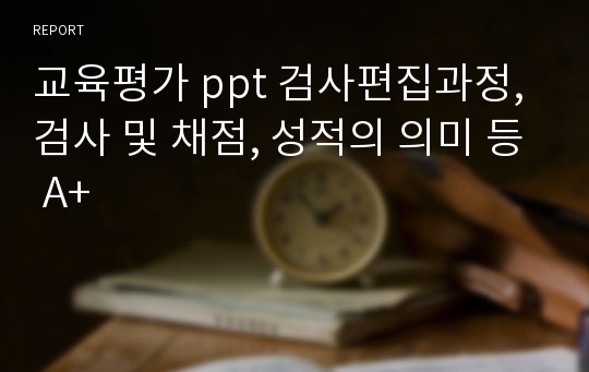 교육평가 ppt 검사편집과정, 검사 및 채점, 성적의 의미 등 A+