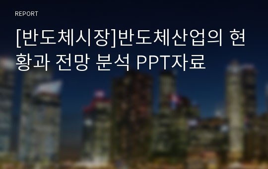 [반도체시장]반도체산업의 현황과 전망 분석 PPT자료