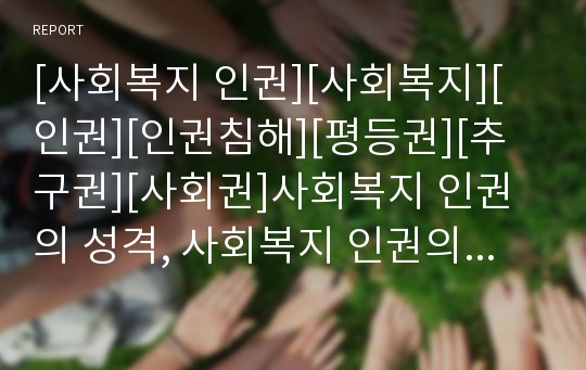 [사회복지 인권][사회복지][인권][인권침해][평등권][추구권][사회권]사회복지 인권의 성격, 사회복지 인권의 인권교육, 사회복지 인권의 시설, 사회복지 인권의 침해 사례 분석