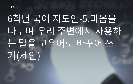 6학년 국어 지도안-5.마음을 나누며-우리 주변에서 사용하는 말을 고유어로 바꾸어 쓰기(세안)