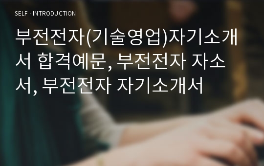 부전전자(기술영업)자기소개서 합격예문, 부전전자 자소서, 부전전자 자기소개서