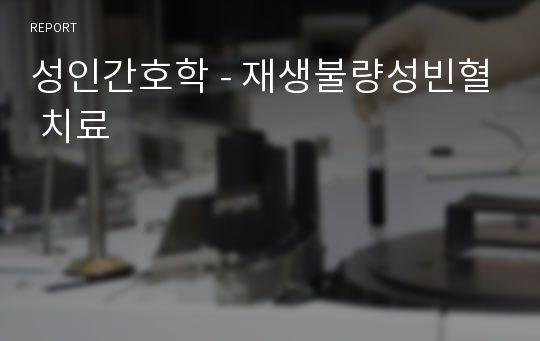 성인간호학 - 재생불량성빈혈 치료